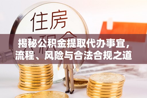 海城揭秘公积金提取代办事宜，流程、风险与合法合规之道