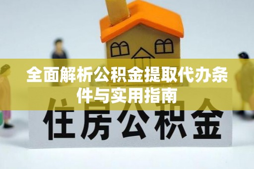 海城全面解析公积金提取代办条件与实用指南
