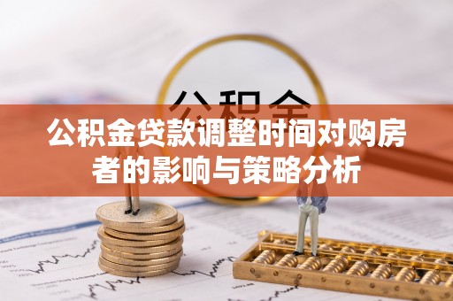 海城公积金贷款调整时间对购房者的影响与策略分析