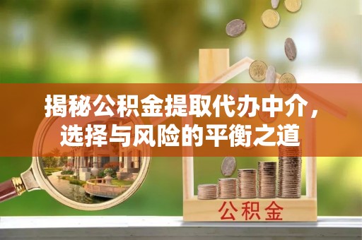 海城揭秘公积金提取代办中介，选择与风险的平衡之道