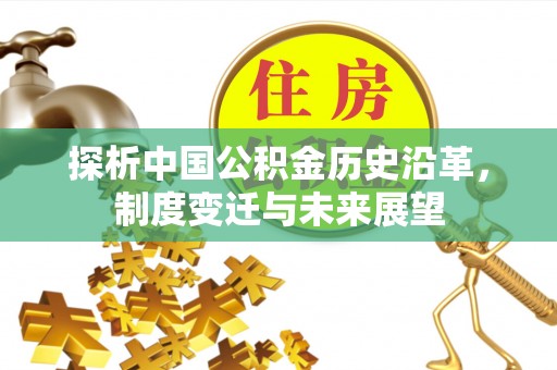 海城探析中国公积金历史沿革，制度变迁与未来展望