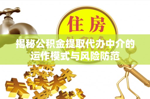 海城揭秘公积金提取代办中介的运作模式与风险防范