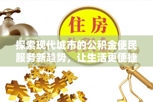 海城探索现代城市的公积金便民服务新趋势，让生活更便捷