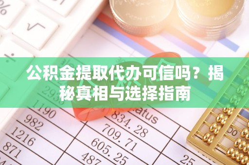 海城公积金提取代办可信吗？揭秘真相与选择指南