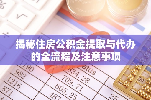 海城揭秘住房公积金提取与代办的全流程及注意事项