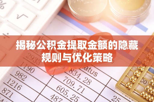 海城揭秘公积金提取金额的隐藏规则与优化策略