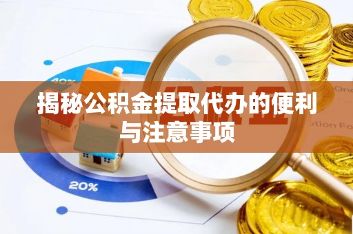 海城揭秘公积金提取代办的便利与注意事项