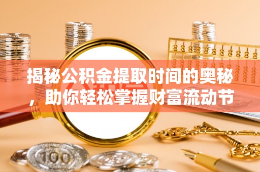 海城揭秘公积金提取时间的奥秘，助你轻松掌握财富流动节奏