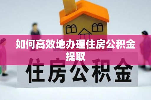 海城如何高效地办理住房公积金提取