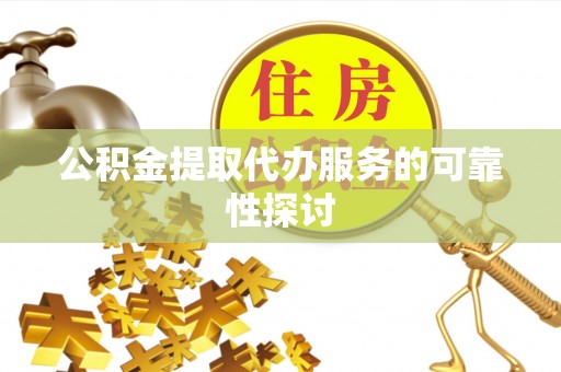 海城公积金提取代办服务的可靠性探讨