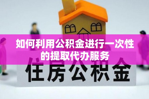 海城如何利用公积金进行一次性的提取代办服务