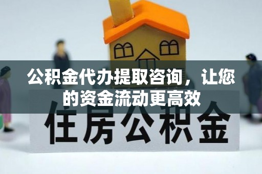海城公积金代办提取咨询，让您的资金流动更高效