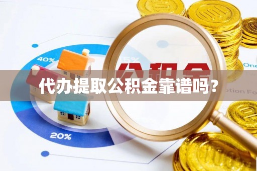海城代办提取公积金靠谱吗？