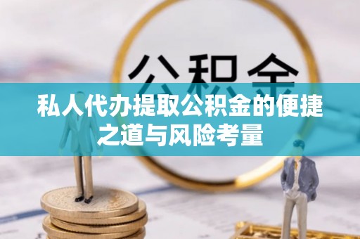 海城私人代办提取公积金的便捷之道与风险考量