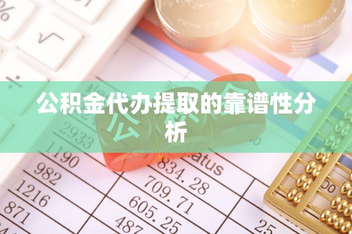 海城公积金代办提取的靠谱性分析