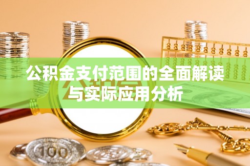 海城公积金支付范围的全面解读与实际应用分析