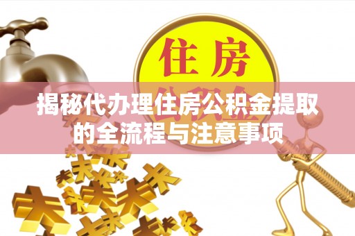 海城揭秘代办理住房公积金提取的全流程与注意事项