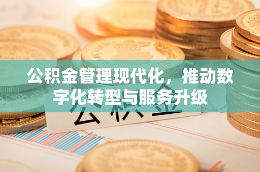 海城公积金管理现代化，推动数字化转型与服务升级