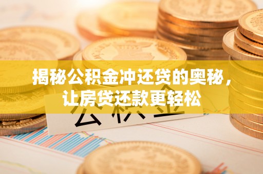 海城揭秘公积金冲还贷的奥秘，让房贷还款更轻松
