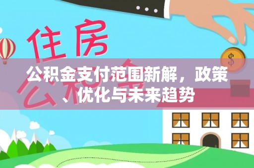 海城公积金支付范围新解，政策、优化与未来趋势